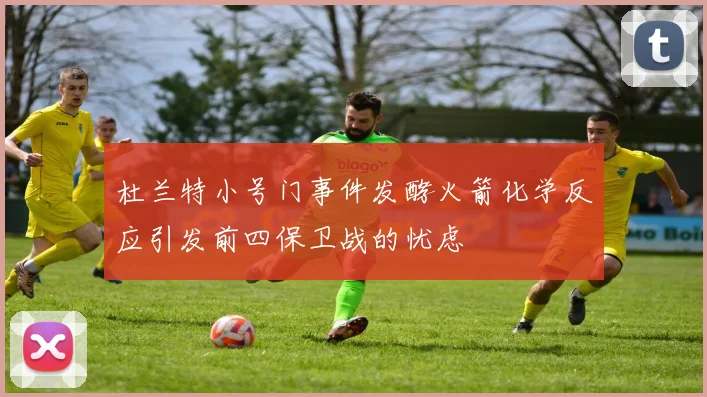 杜兰特小号门事件发酵火箭化学反应引发前四保卫战的忧虑