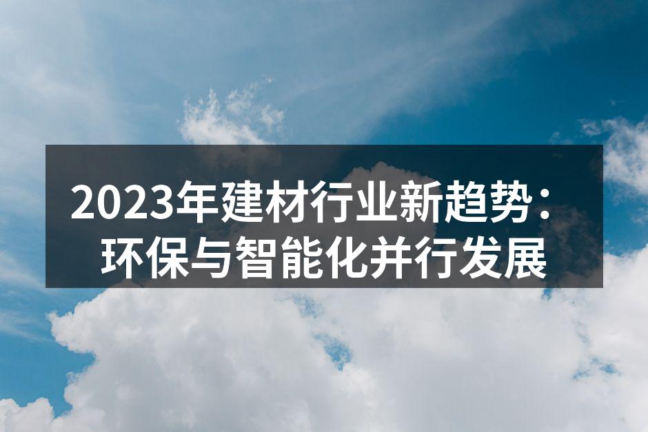 2023年建材行业新趋势：环保与智能化并行发展