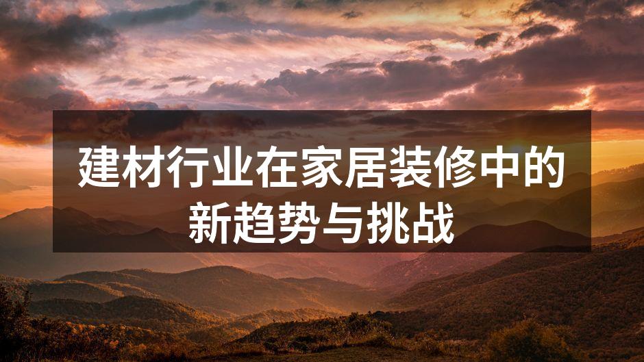 建材行业在家居装修中的新趋势与挑战