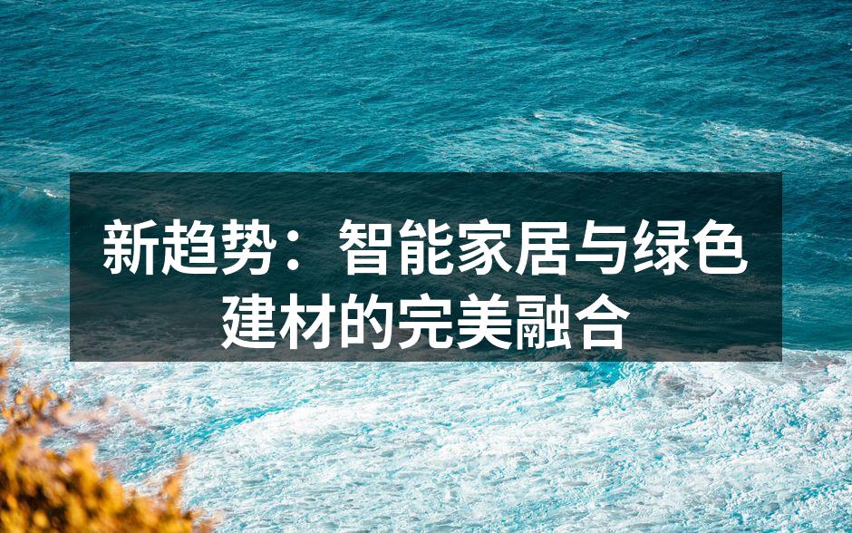 新趋势：智能家居与绿色建材的完美融合
